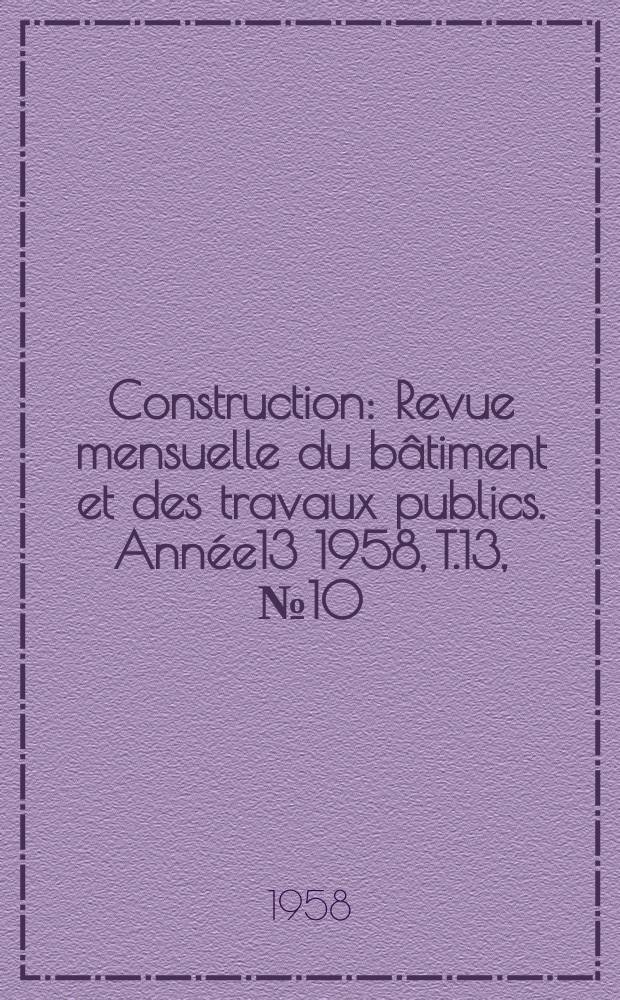 Construction : Revue mensuelle du bâtiment et des travaux publics. Année13 1958, T.13, №10