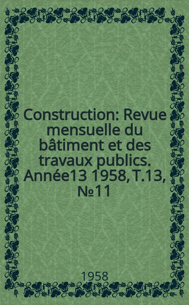 Construction : Revue mensuelle du bâtiment et des travaux publics. Année13 1958, T.13, №11