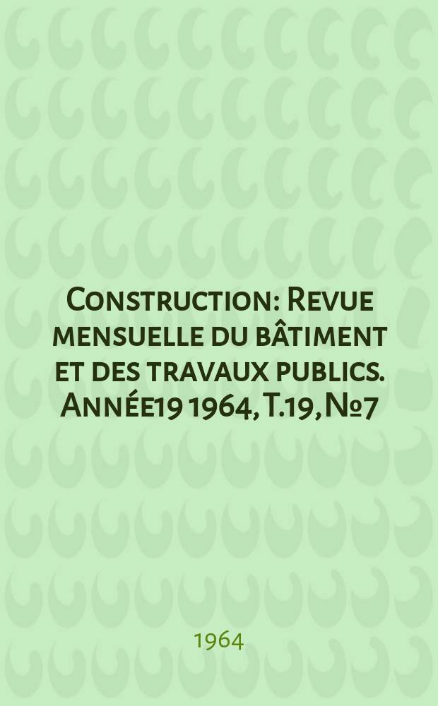 Construction : Revue mensuelle du bâtiment et des travaux publics. Année19 1964, T.19, №7/8