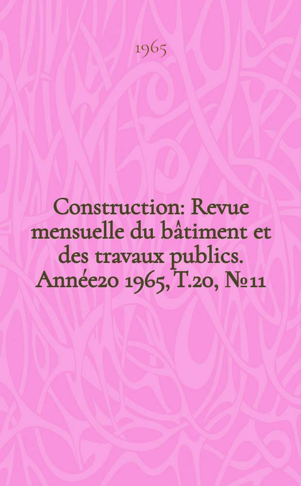 Construction : Revue mensuelle du bâtiment et des travaux publics. Année20 1965, T.20, №11