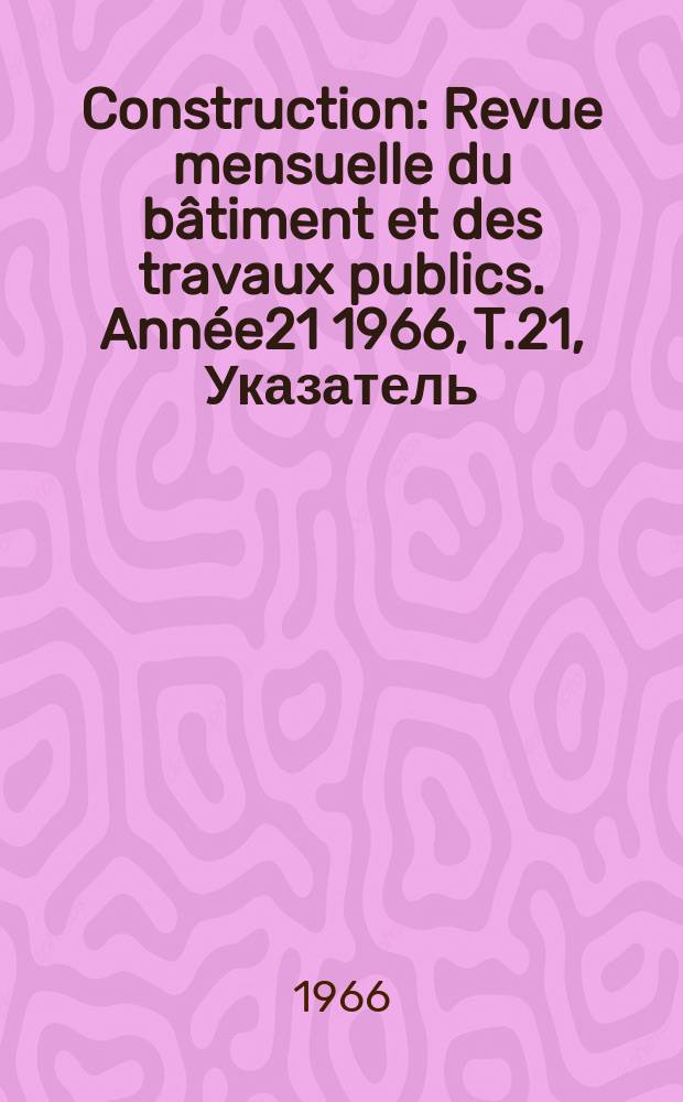 Construction : Revue mensuelle du bâtiment et des travaux publics. Année21 1966, T.21, Указатель