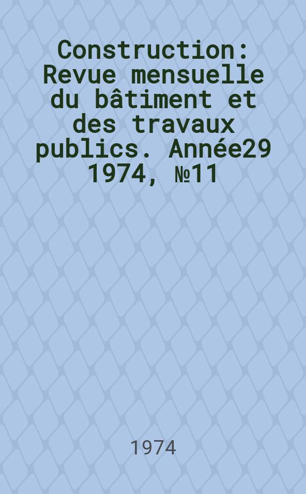 Construction : Revue mensuelle du bâtiment et des travaux publics. Année29 1974, №11