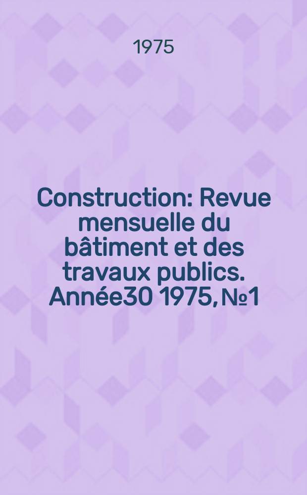 Construction : Revue mensuelle du bâtiment et des travaux publics. Année30 1975, №1