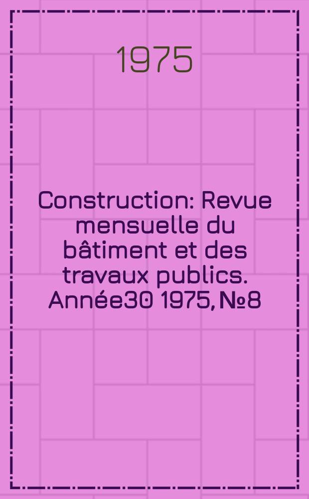 Construction : Revue mensuelle du bâtiment et des travaux publics. Année30 1975, №8