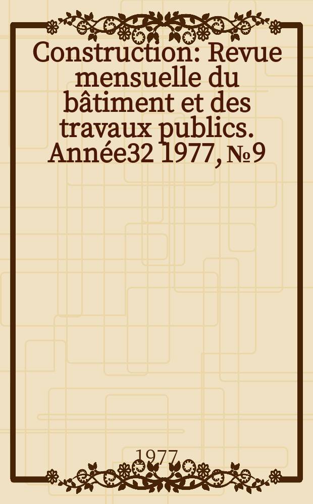 Construction : Revue mensuelle du bâtiment et des travaux publics. Année32 1977, №9
