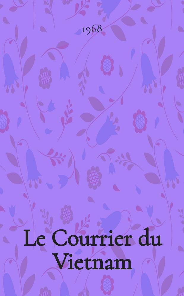 Le Courrier du Vietnam : Informations & documents. Ann&eacute;e5 1968, №193
