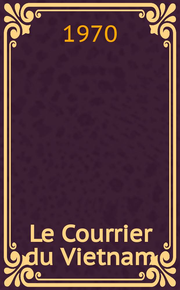 Le Courrier du Vietnam : Informations & documents. Ann&eacute;e7 1970, №300