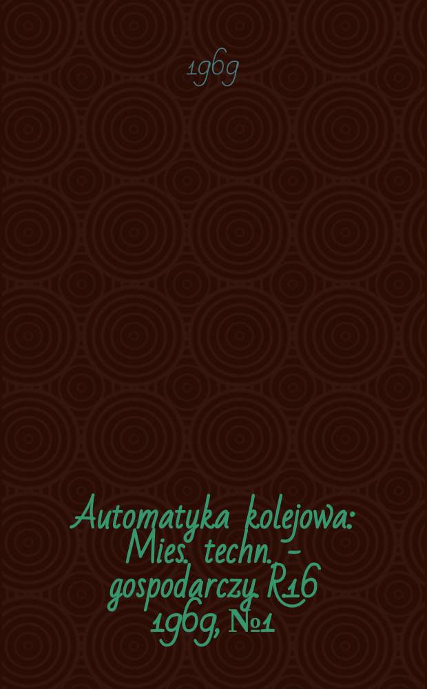Automatyka kolejowa : Mies. techn. - gospodarczy. R.16 1969, №1