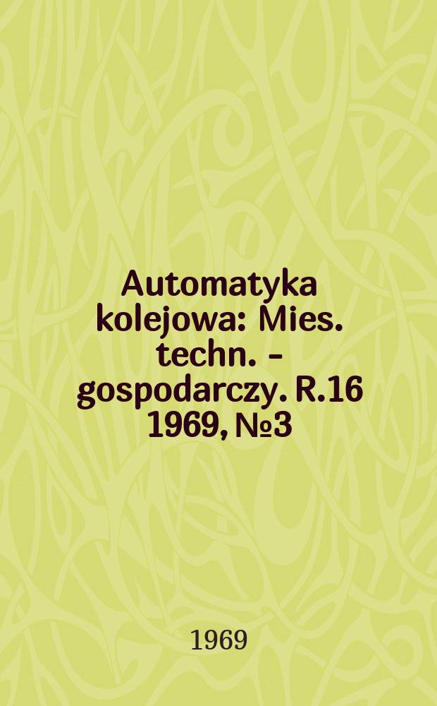 Automatyka kolejowa : Mies. techn. - gospodarczy. R.16 1969, №3