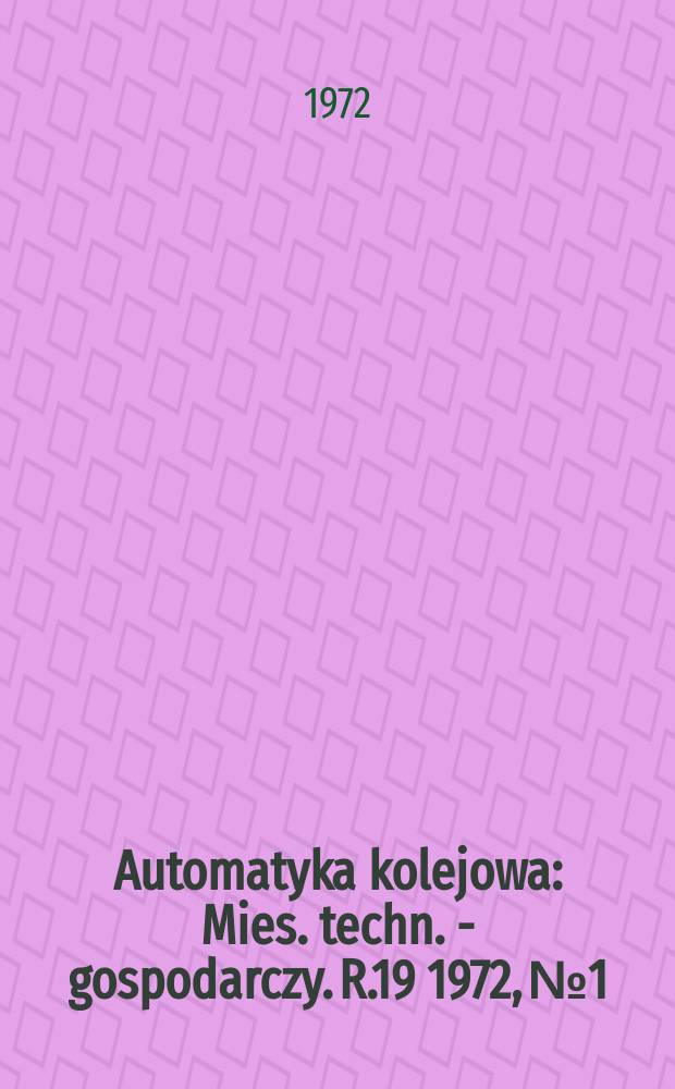Automatyka kolejowa : Mies. techn. - gospodarczy. R.19 1972, №1