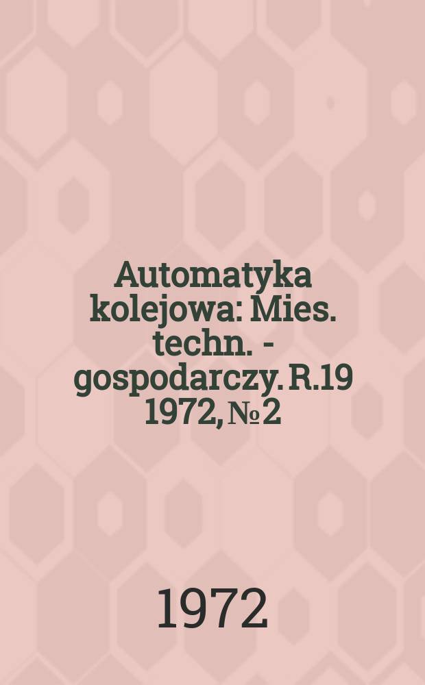 Automatyka kolejowa : Mies. techn. - gospodarczy. R.19 1972, №2