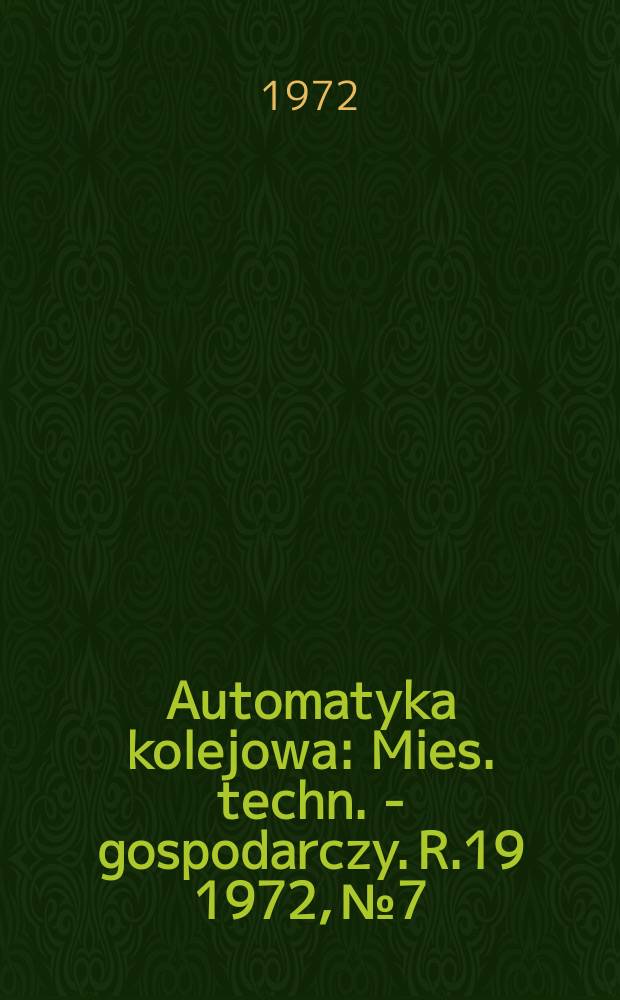 Automatyka kolejowa : Mies. techn. - gospodarczy. R.19 1972, №7