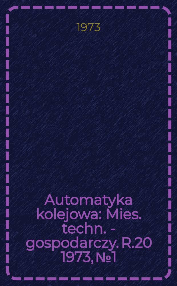 Automatyka kolejowa : Mies. techn. - gospodarczy. R.20 1973, №1