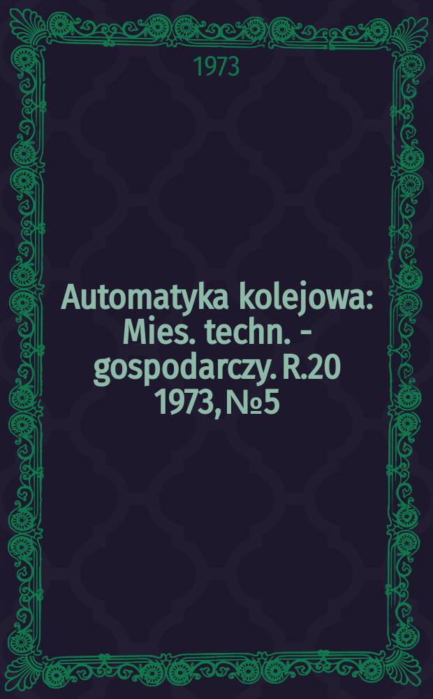 Automatyka kolejowa : Mies. techn. - gospodarczy. R.20 1973, №5