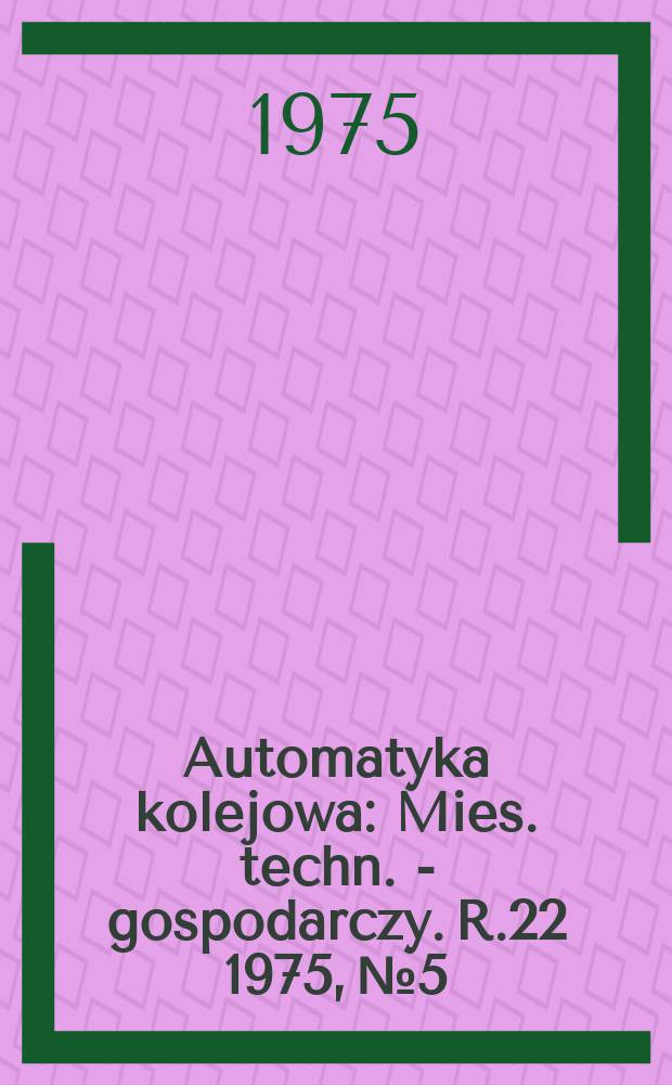 Automatyka kolejowa : Mies. techn. - gospodarczy. R.22 1975, №5
