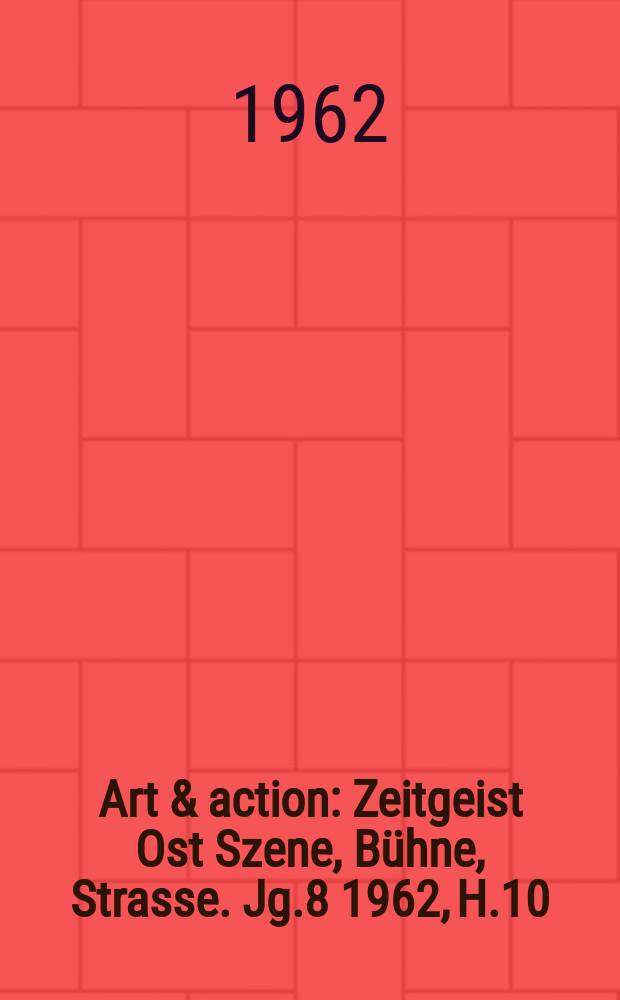 Art & action : Zeitgeist Ost Szene, Bühne, Strasse. Jg.8 1962, H.10