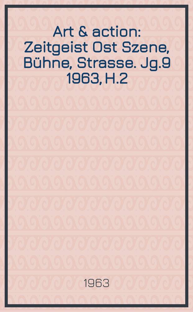 Art & action : Zeitgeist Ost Szene, Bühne, Strasse. Jg.9 1963, H.2