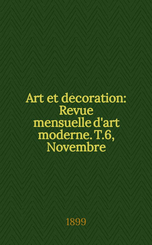 Art et d&eacute;coration : Revue mensuelle d'art moderne. T.6, Novembre