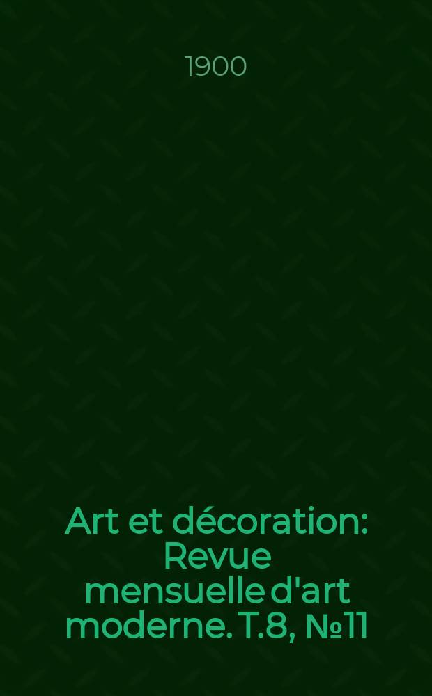 Art et d&eacute;coration : Revue mensuelle d'art moderne. T.8, №11