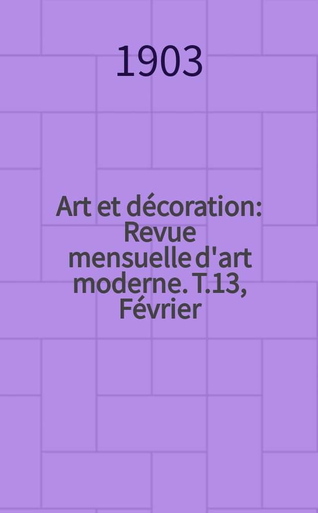 Art et décoration : Revue mensuelle d'art moderne. T.13, Février