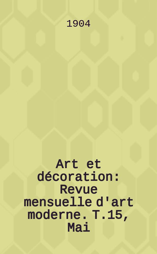 Art et décoration : Revue mensuelle d'art moderne. T.15, Mai