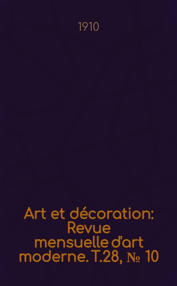 Art et décoration : Revue mensuelle d'art moderne. T.28, №[10]