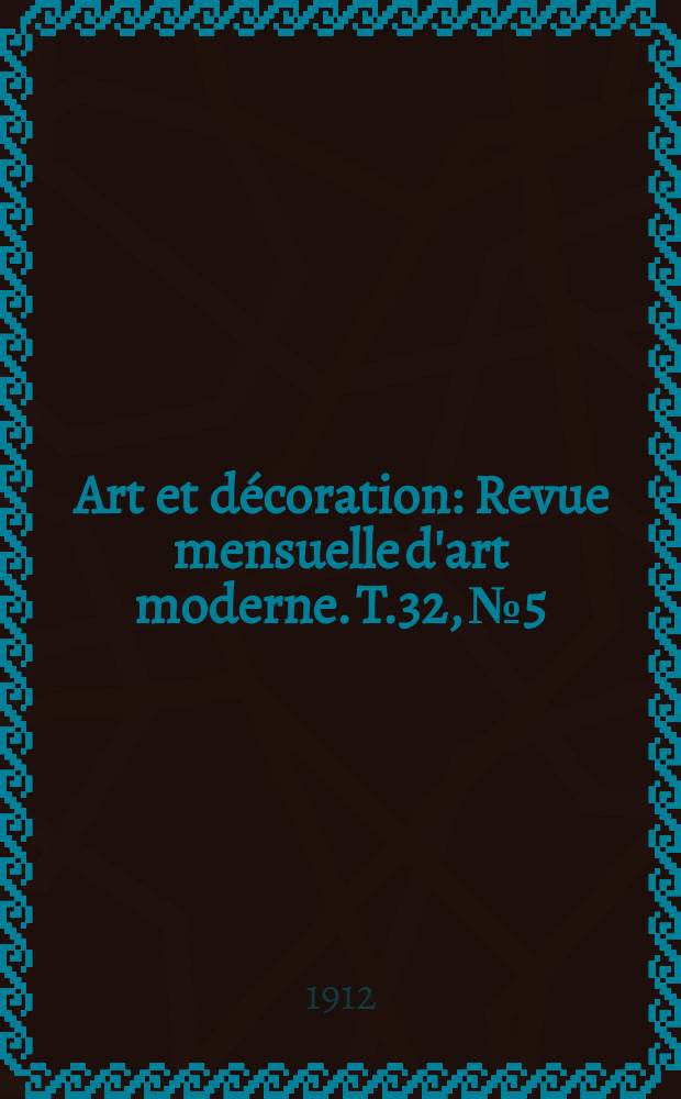 Art et décoration : Revue mensuelle d'art moderne. T.32, №5