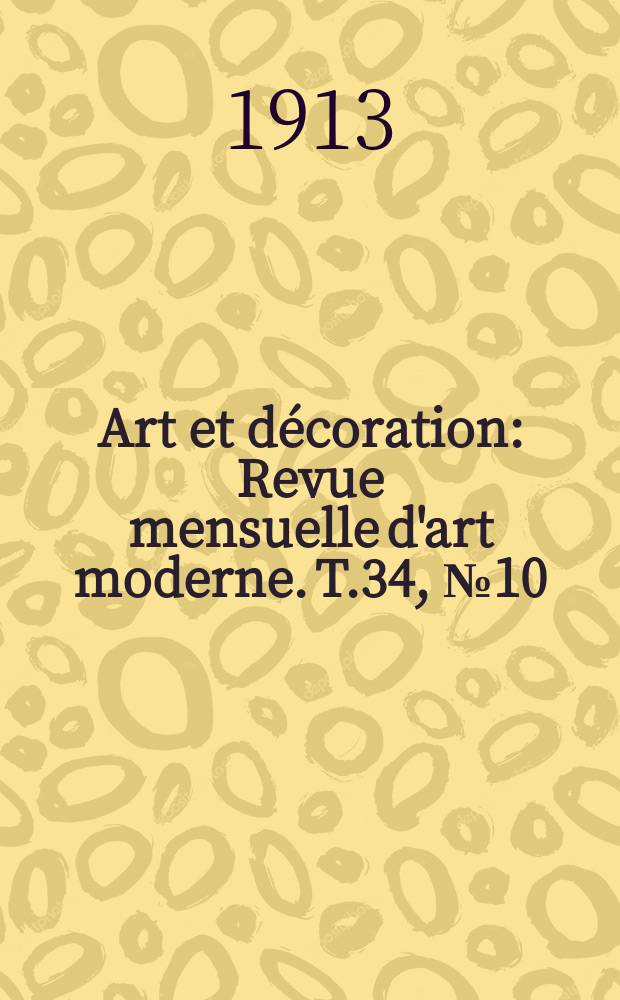 Art et décoration : Revue mensuelle d'art moderne. T.34, №10
