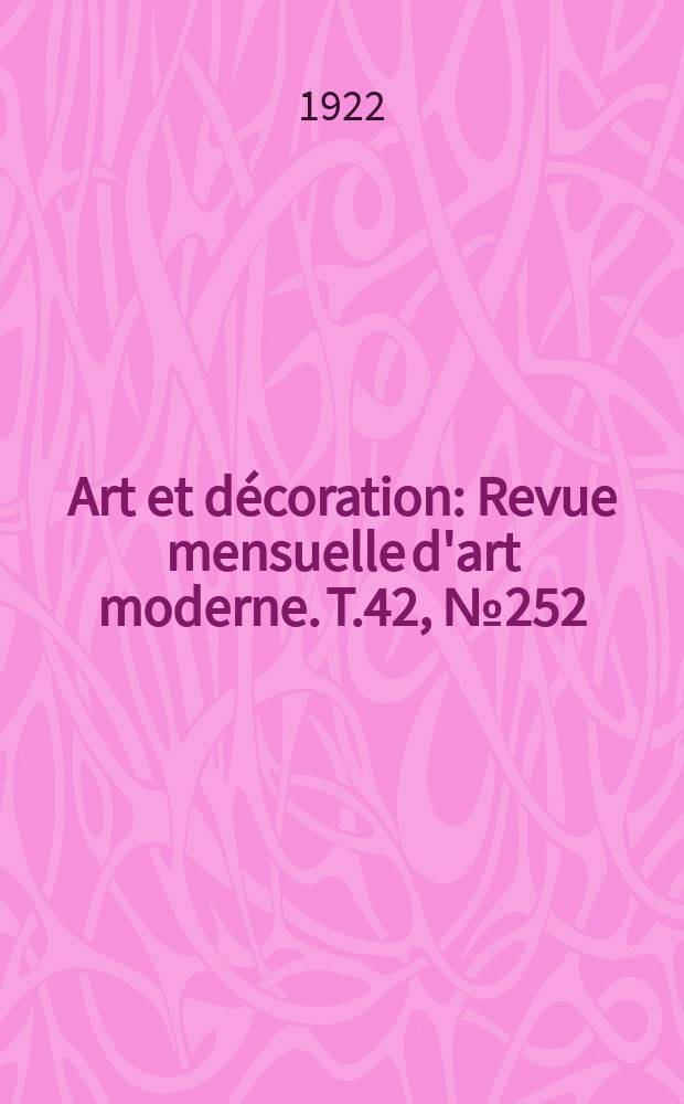 Art et décoration : Revue mensuelle d'art moderne. T.42, №252