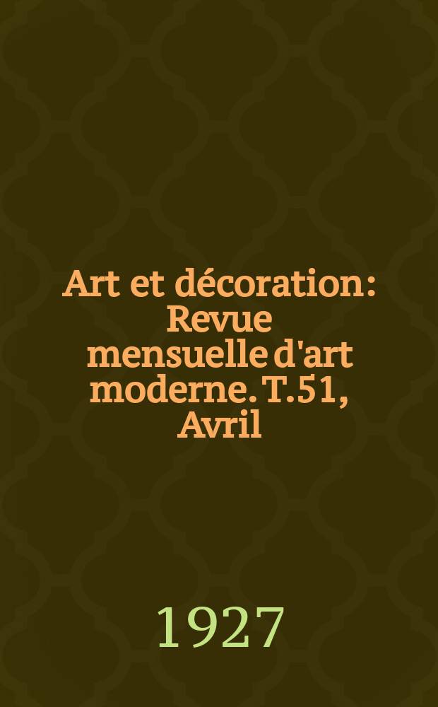 Art et décoration : Revue mensuelle d'art moderne. T.51, Avril