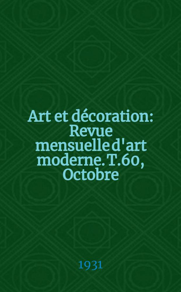Art et d&eacute;coration : Revue mensuelle d'art moderne. T.60, Octobre