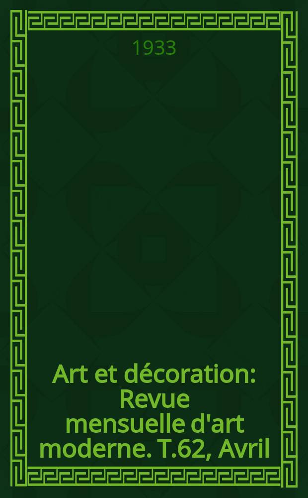 Art et d&eacute;coration : Revue mensuelle d'art moderne. T.62, Avril