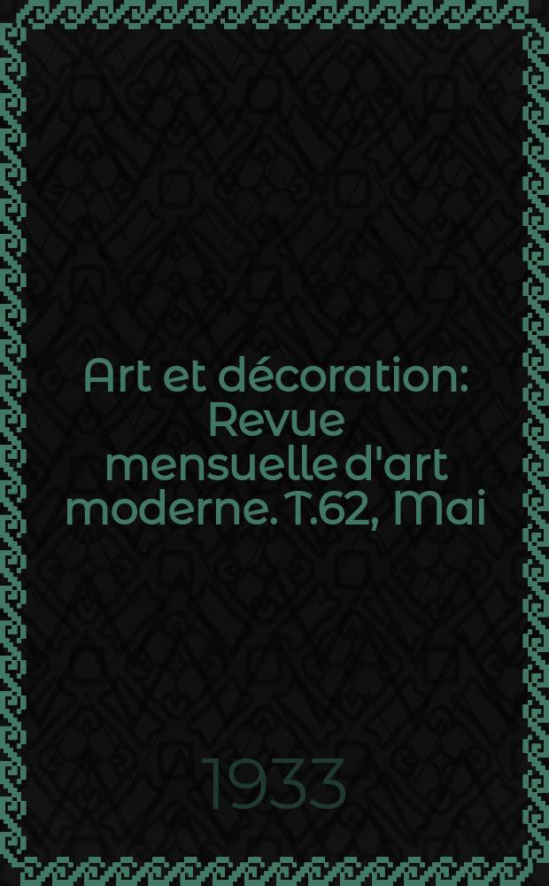 Art et décoration : Revue mensuelle d'art moderne. T.62, Mai