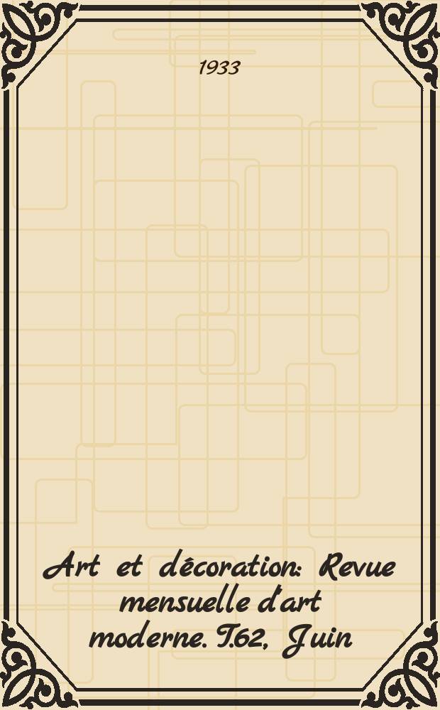 Art et décoration : Revue mensuelle d'art moderne. T.62, Juin