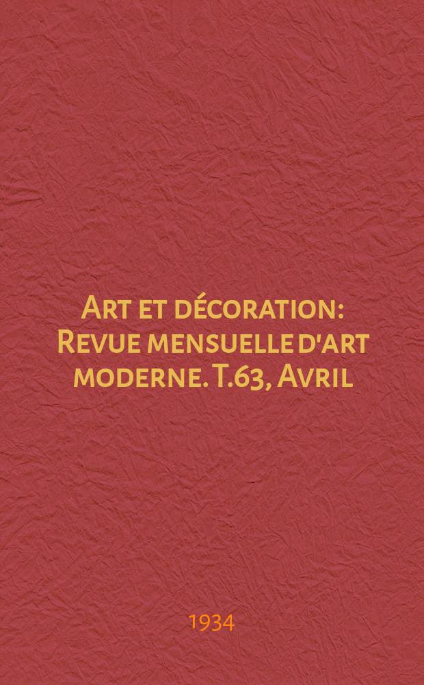 Art et d&eacute;coration : Revue mensuelle d'art moderne. T.63, Avril