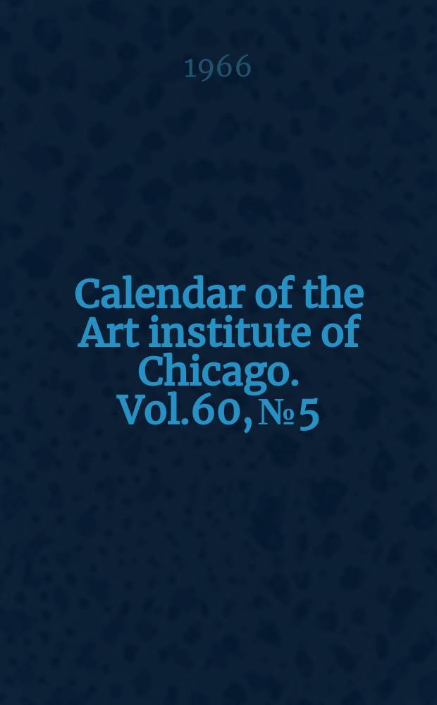 Calendar of the Art institute of Chicago. Vol.60, №5