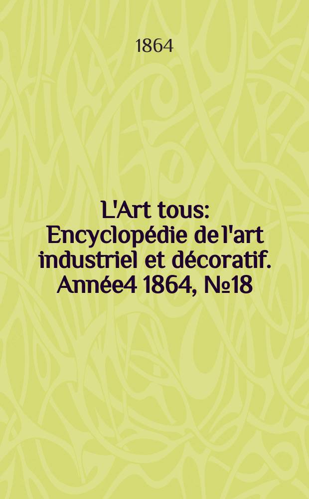 L'Art tous : Encyclopédie de l'art industriel et décoratif. Année4 1864, №18(115)