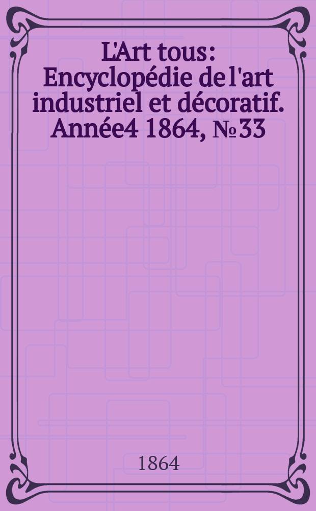 L'Art tous : Encyclopédie de l'art industriel et décoratif. Année4 1864, №33(130)