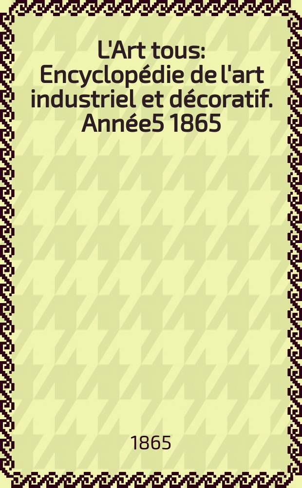 L'Art tous : Encyclopédie de l'art industriel et décoratif. Année5 1865/1866, №8(141)