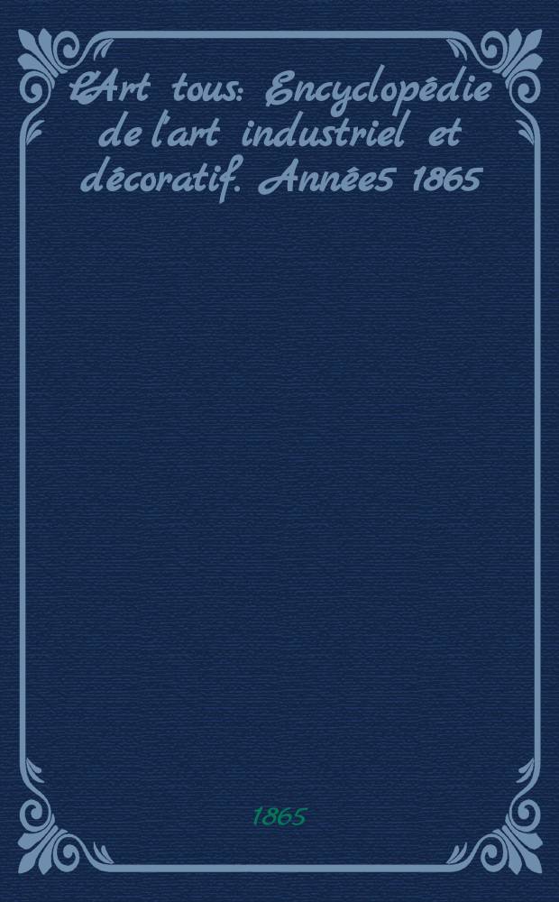 L'Art tous : Encyclopédie de l'art industriel et décoratif. Année5 1865/1866, №11(144)