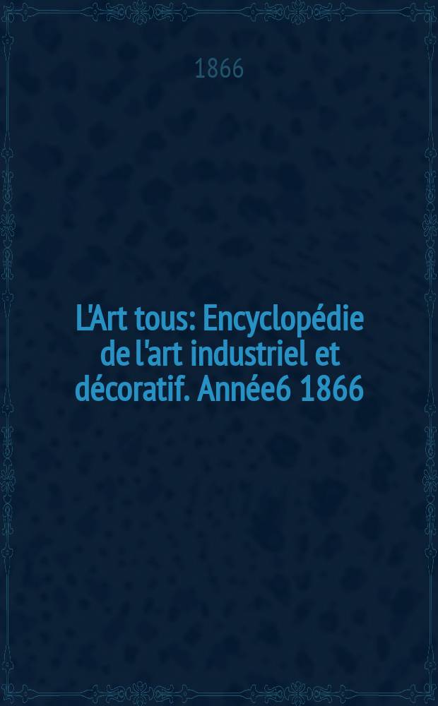 L'Art tous : Encyclopédie de l'art industriel et décoratif. Année6 1866/1867, №8(165)