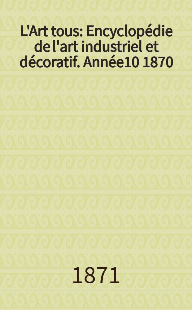 L'Art tous : Encyclopédie de l'art industriel et décoratif. Année10 1870/1871, №12(265)
