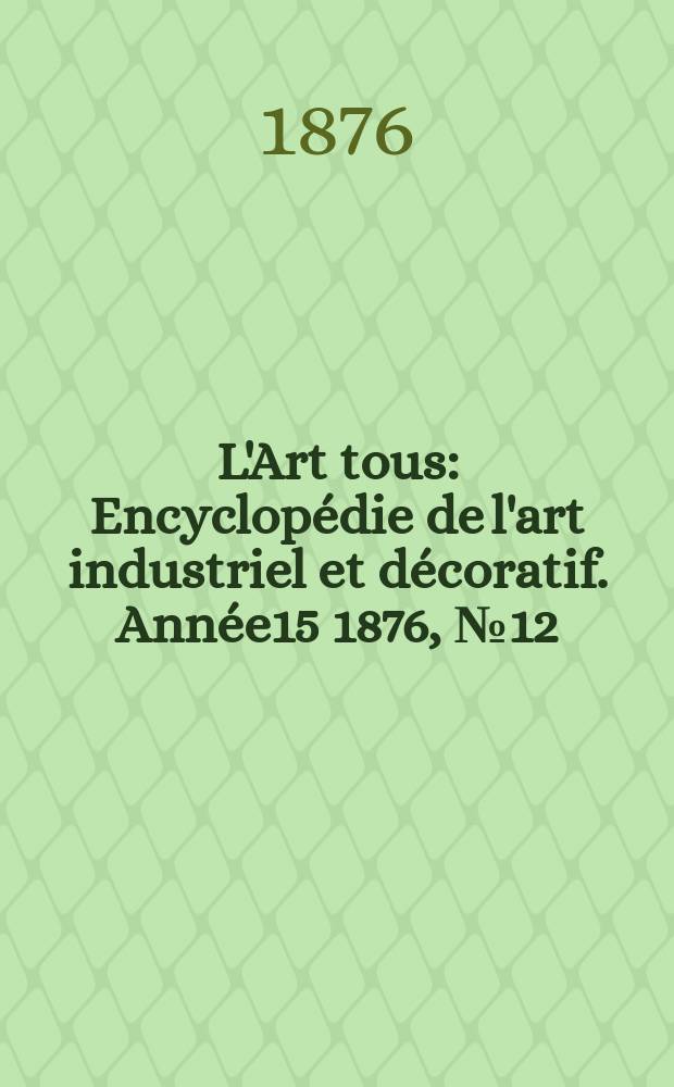 L'Art tous : Encyclopédie de l'art industriel et décoratif. Année15 1876, №12(385)