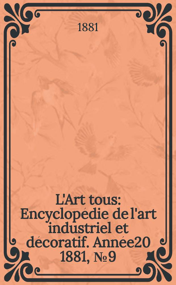 L'Art tous : Encyclopédie de l'art industriel et décoratif. Année20 1881, №9(502)