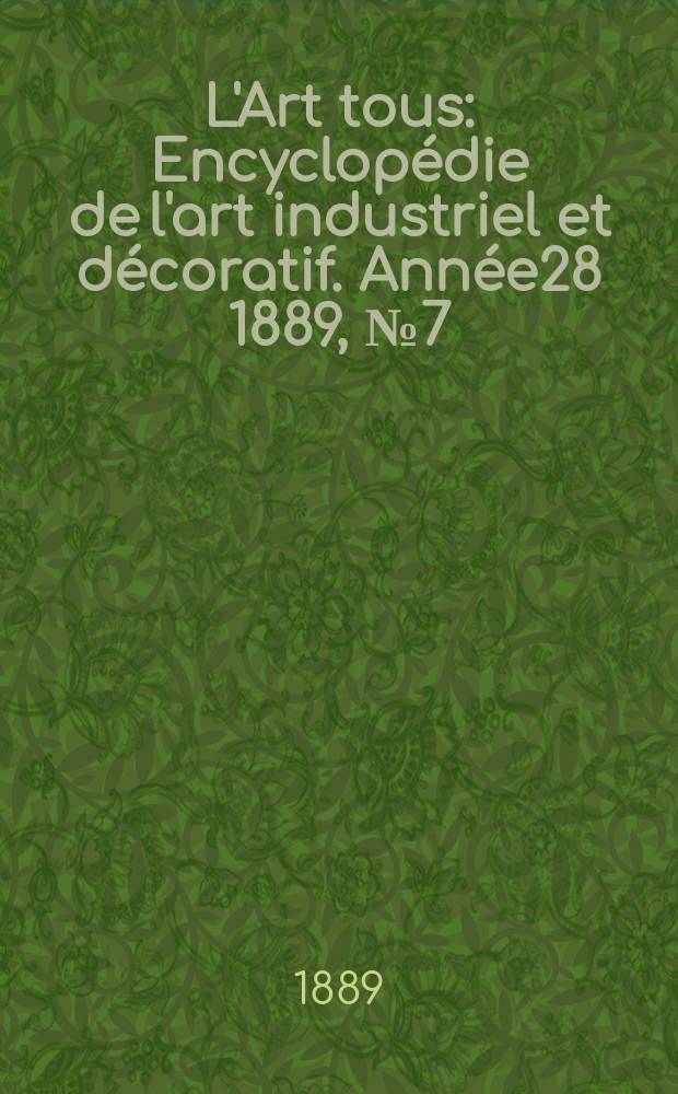 L'Art tous : Encyclopédie de l'art industriel et décoratif. Année28 1889, №7(692)
