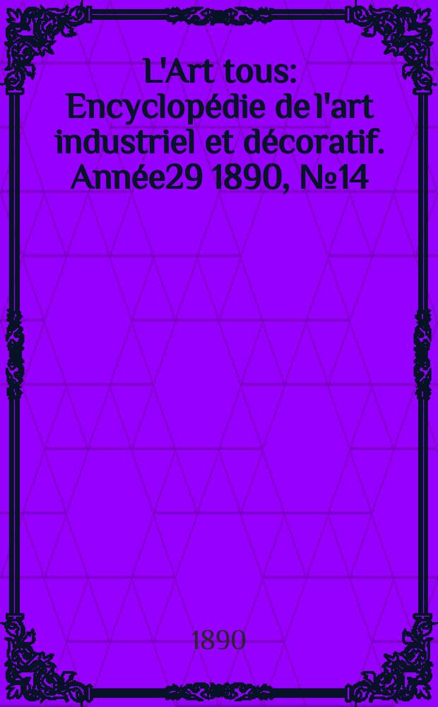 L'Art tous : Encyclopédie de l'art industriel et décoratif. Année29 1890, №14(723)