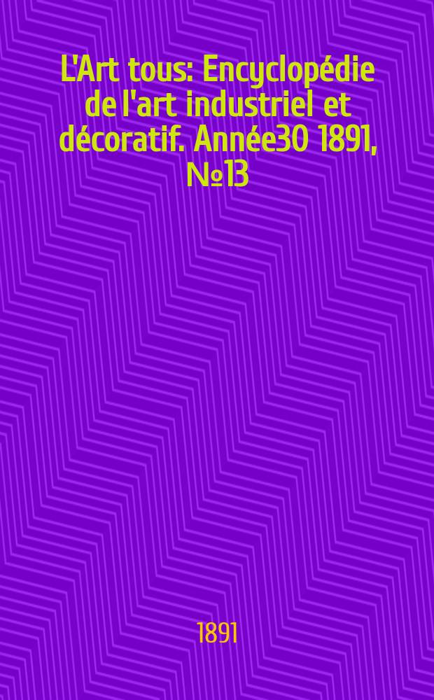 L'Art tous : Encyclopédie de l'art industriel et décoratif. Année30 1891, №13(746)