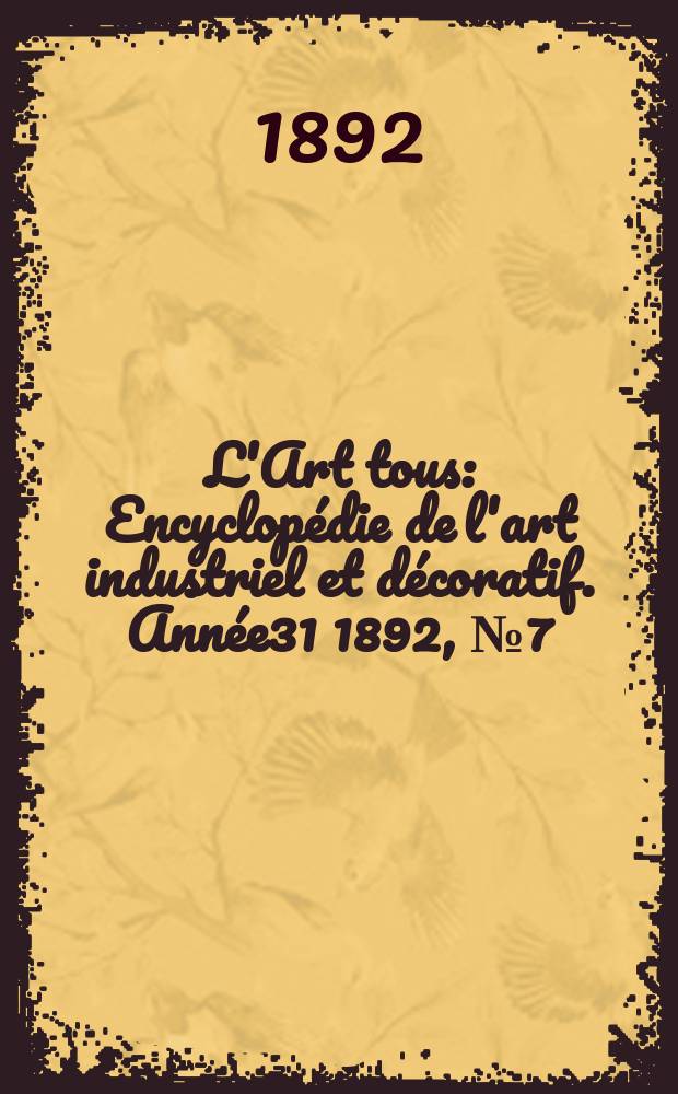 L'Art tous : Encyclopédie de l'art industriel et décoratif. Année31 1892, №7(764)