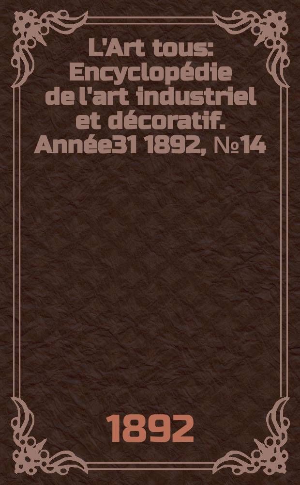 L'Art tous : Encyclopédie de l'art industriel et décoratif. Année31 1892, №14(771)