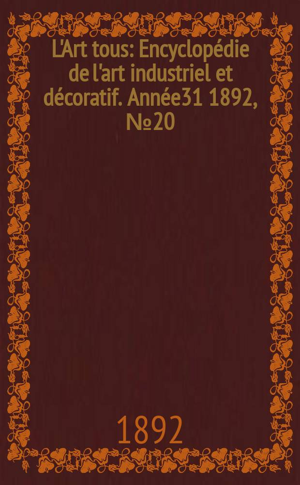 L'Art tous : Encyclopédie de l'art industriel et décoratif. Année31 1892, №20(777)